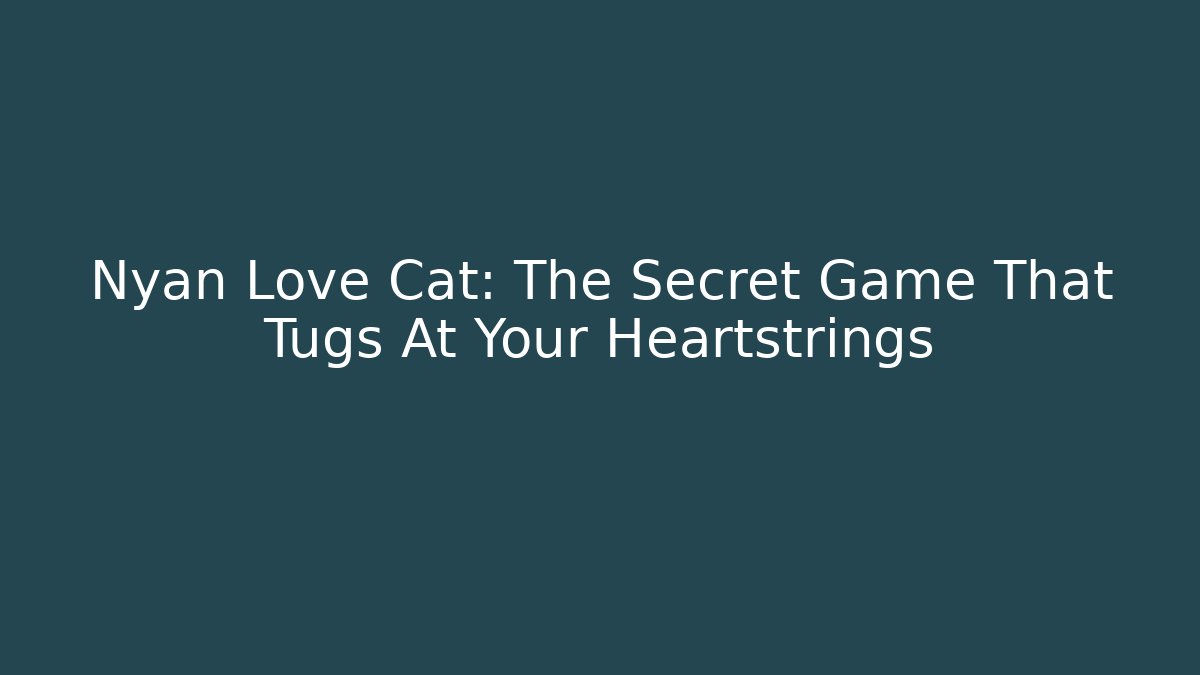 Nyan Love Cat: The Secret Game That Tugs At Your Heartstrings
