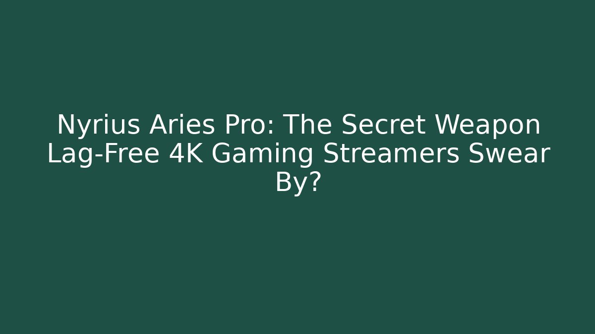 Nyrius Aries Pro: The Secret Weapon Lag-Free 4K Gaming Streamers Swear By?