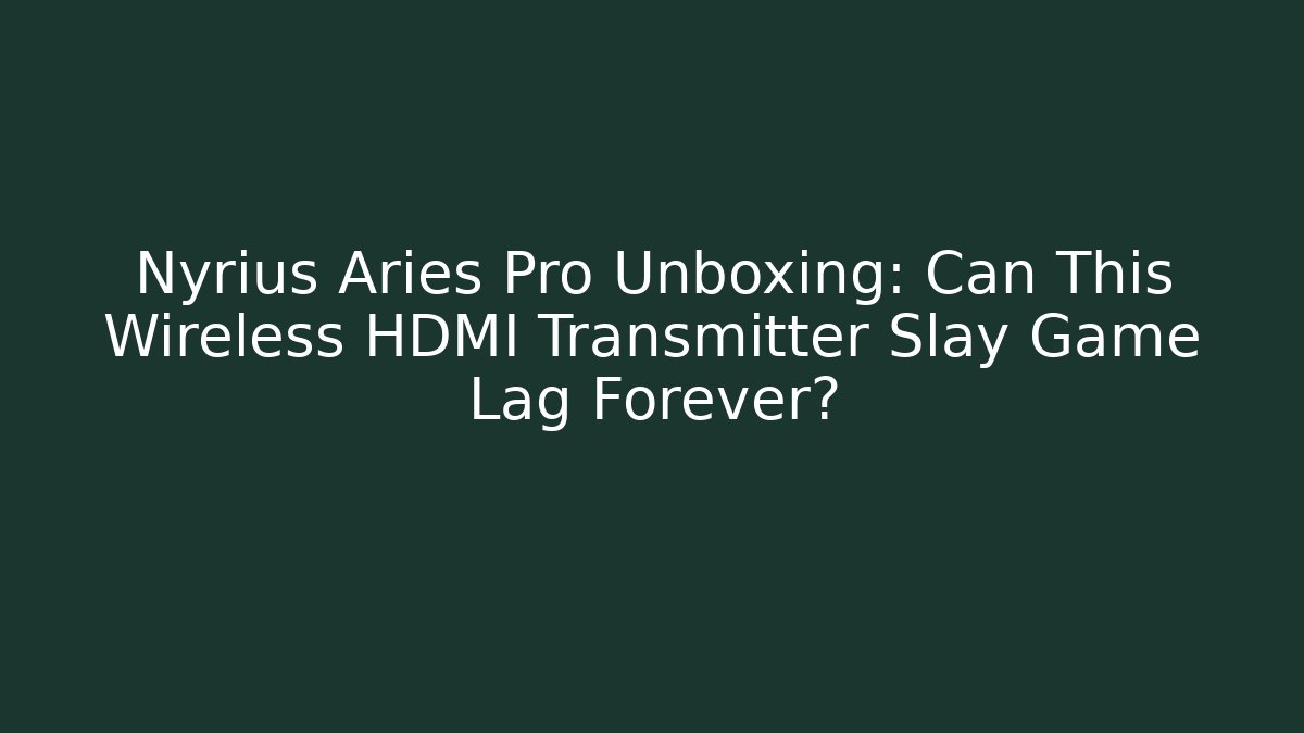 Nyrius Aries Pro Unboxing: Can This Wireless HDMI Transmitter Slay Game Lag Forever?