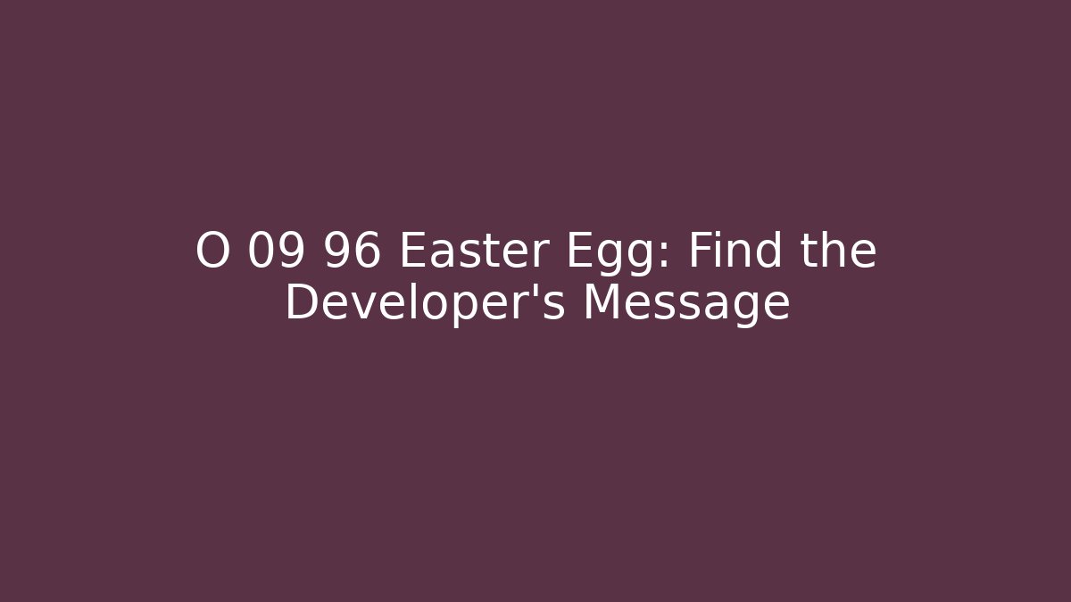 O 09 96 Easter Egg: Find the Developer's Message