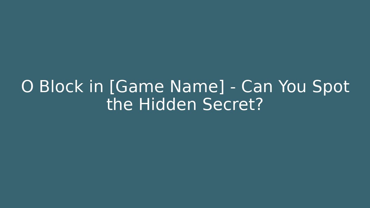 O Block in [Game Name] – Can You Spot the Hidden Secret?