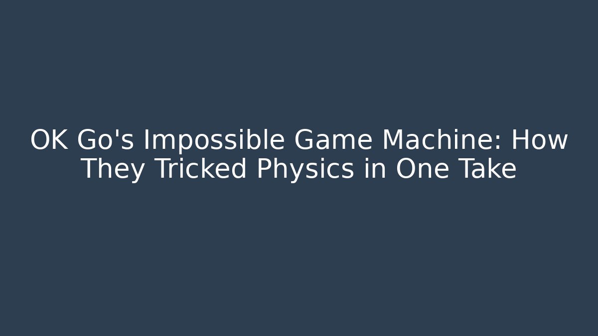 OK Go’s Impossible Game Machine: How They Tricked Physics in One Take