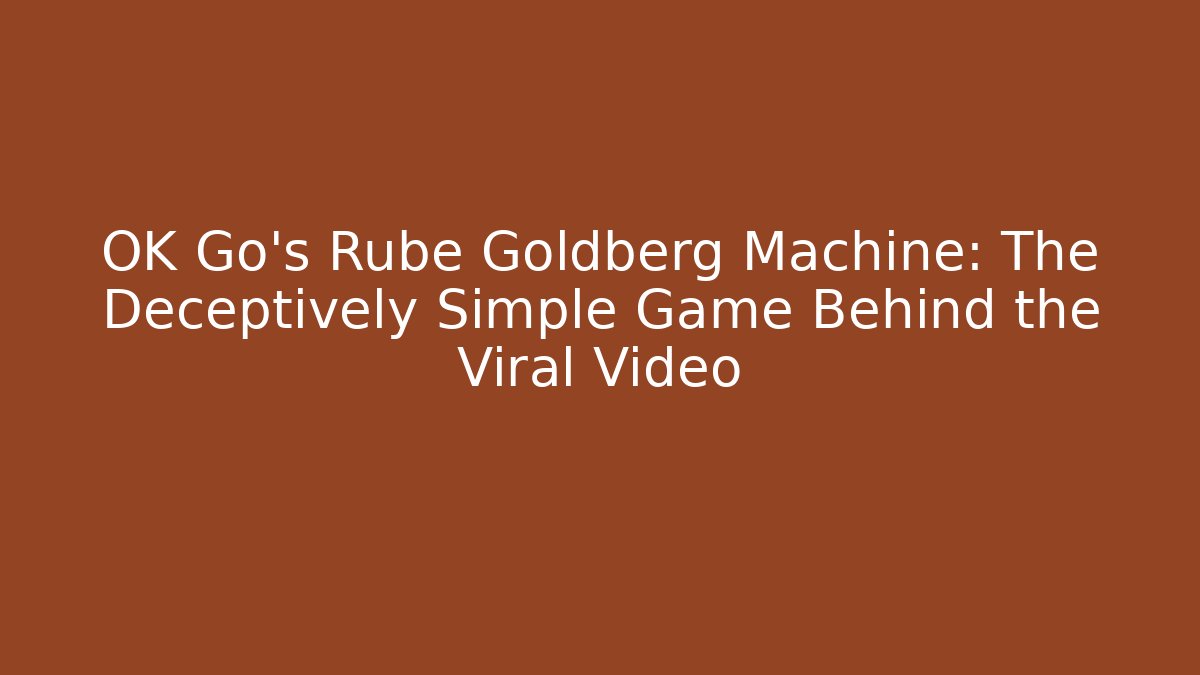 OK Go’s Rube Goldberg Machine: The Deceptively Simple Game Behind the Viral Video