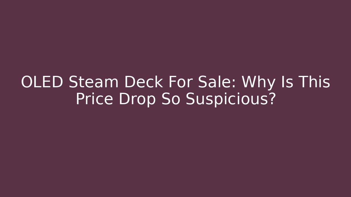 OLED Steam Deck For Sale: Why Is This Price Drop So Suspicious?