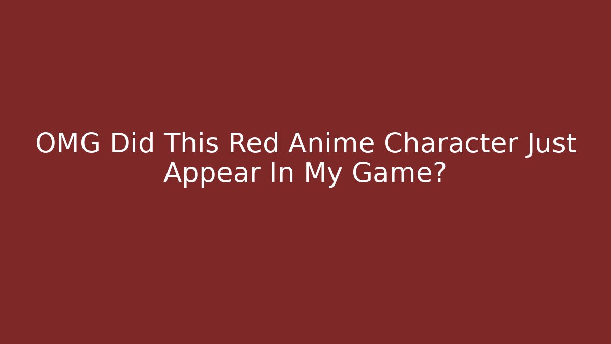 OMG Did This Red Anime Character Just Appear In My Game?