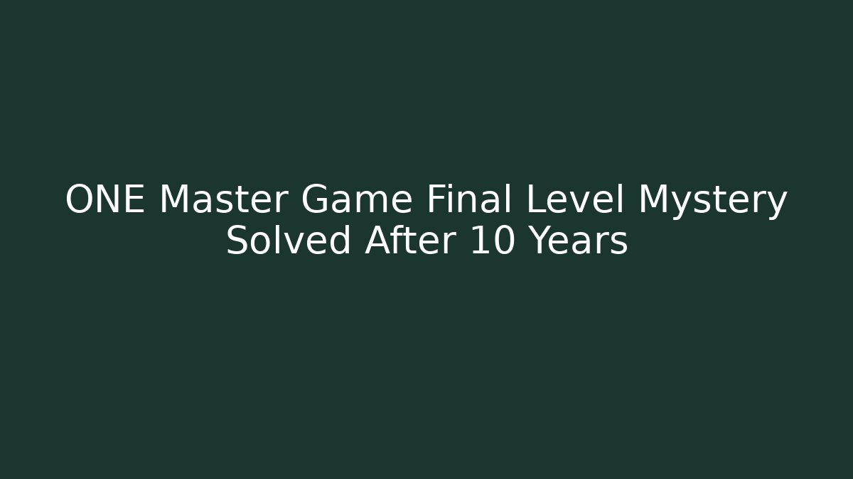 ONE Master Game Final Level Mystery Solved After 10 Years