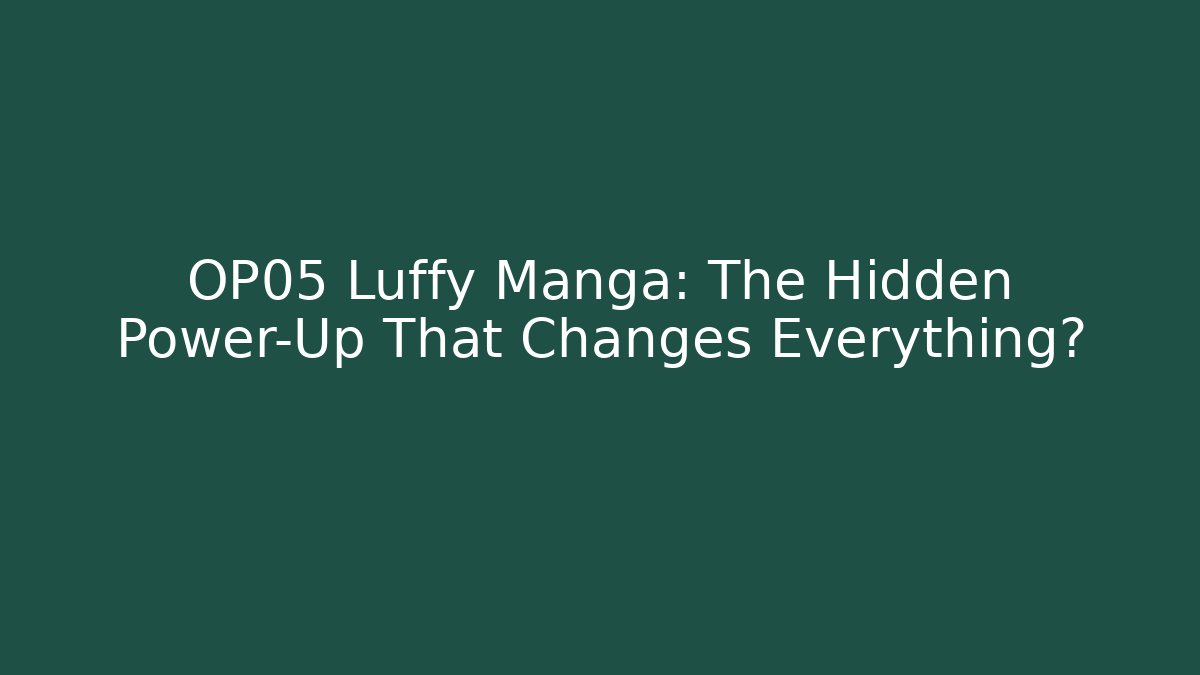 OP05 Luffy Manga: The Hidden Power-Up That Changes Everything?