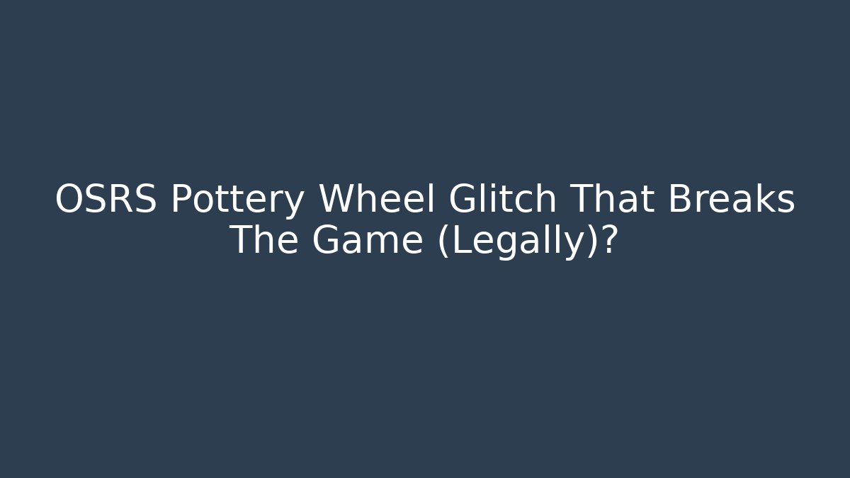 OSRS Pottery Wheel Glitch That Breaks The Game (Legally)?