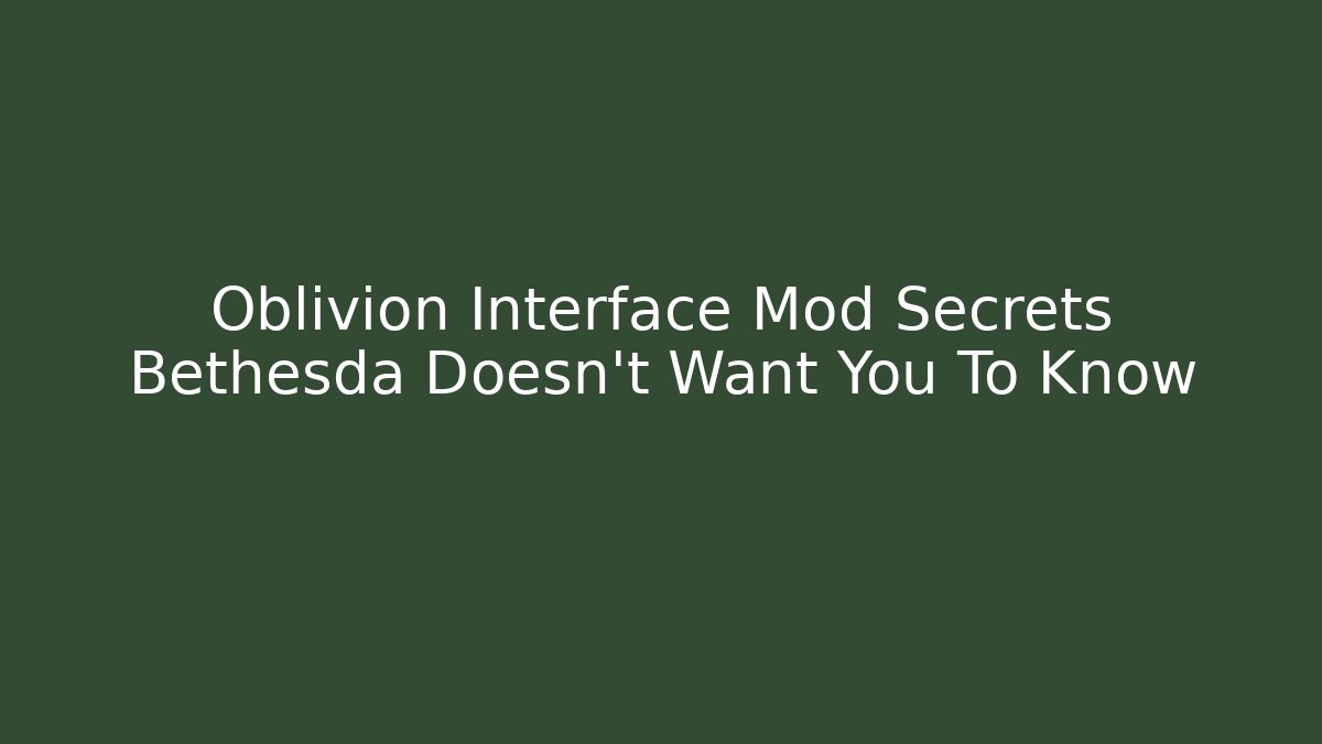 Oblivion Interface Mod Secrets Bethesda Doesn’t Want You To Know