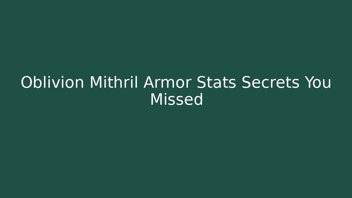 Oblivion Mithril Armor Stats Secrets You Missed