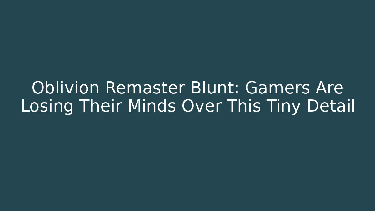 Oblivion Remaster Blunt: Gamers Are Losing Their Minds Over This Tiny Detail