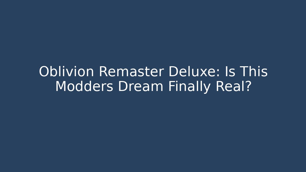 Oblivion Remaster Deluxe: Is This Modders Dream Finally Real? - Boomer Naturals