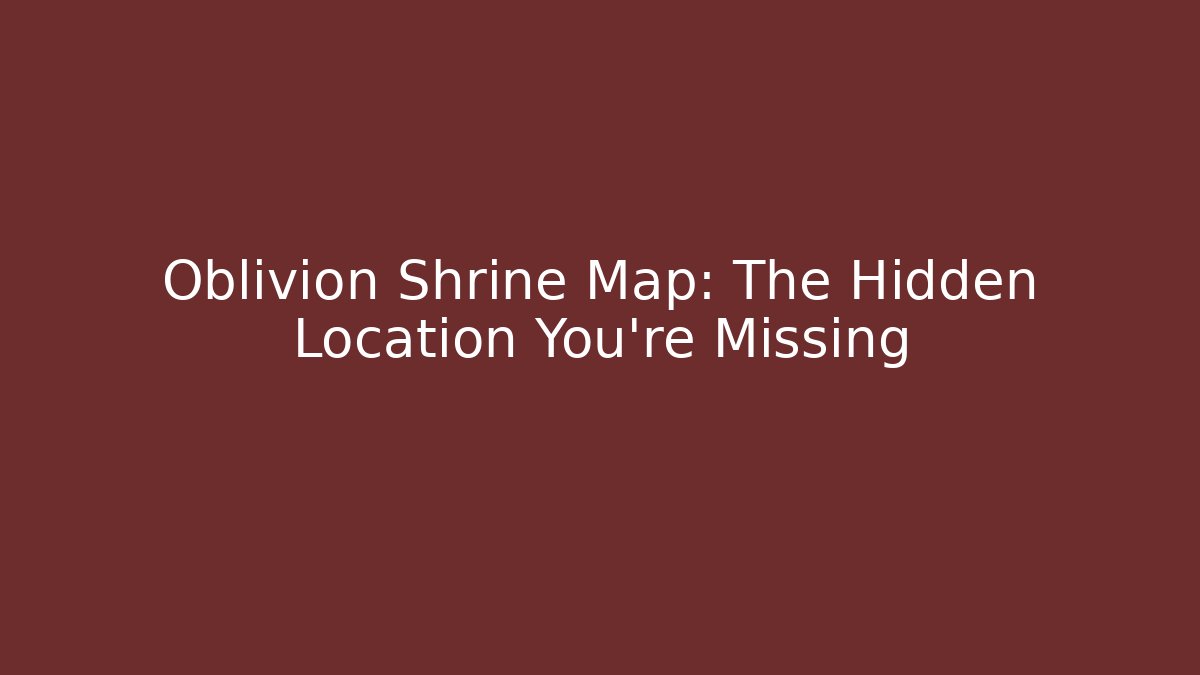 Oblivion Shrine Map: The Hidden Location You're Missing - Boomer Naturals