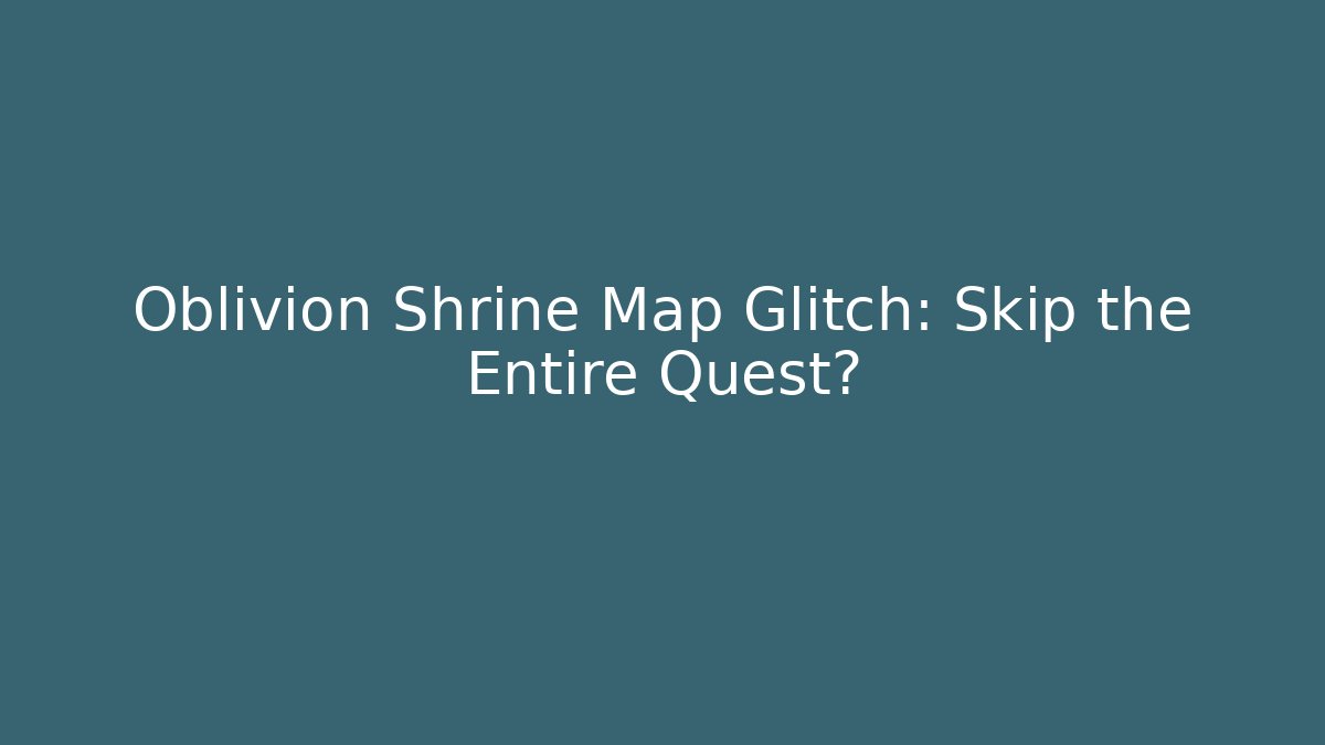 Oblivion Shrine Map Glitch: Skip the Entire Quest?
