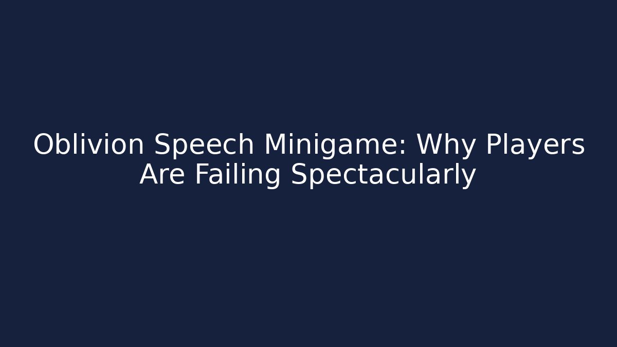 Oblivion Speech Minigame: Why Players Are Failing Spectacularly - Boomer Naturals