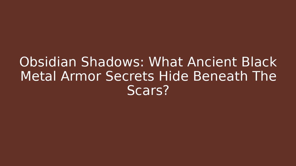Obsidian Shadows: What Ancient Black Metal Armor Secrets Hide Beneath The Scars?