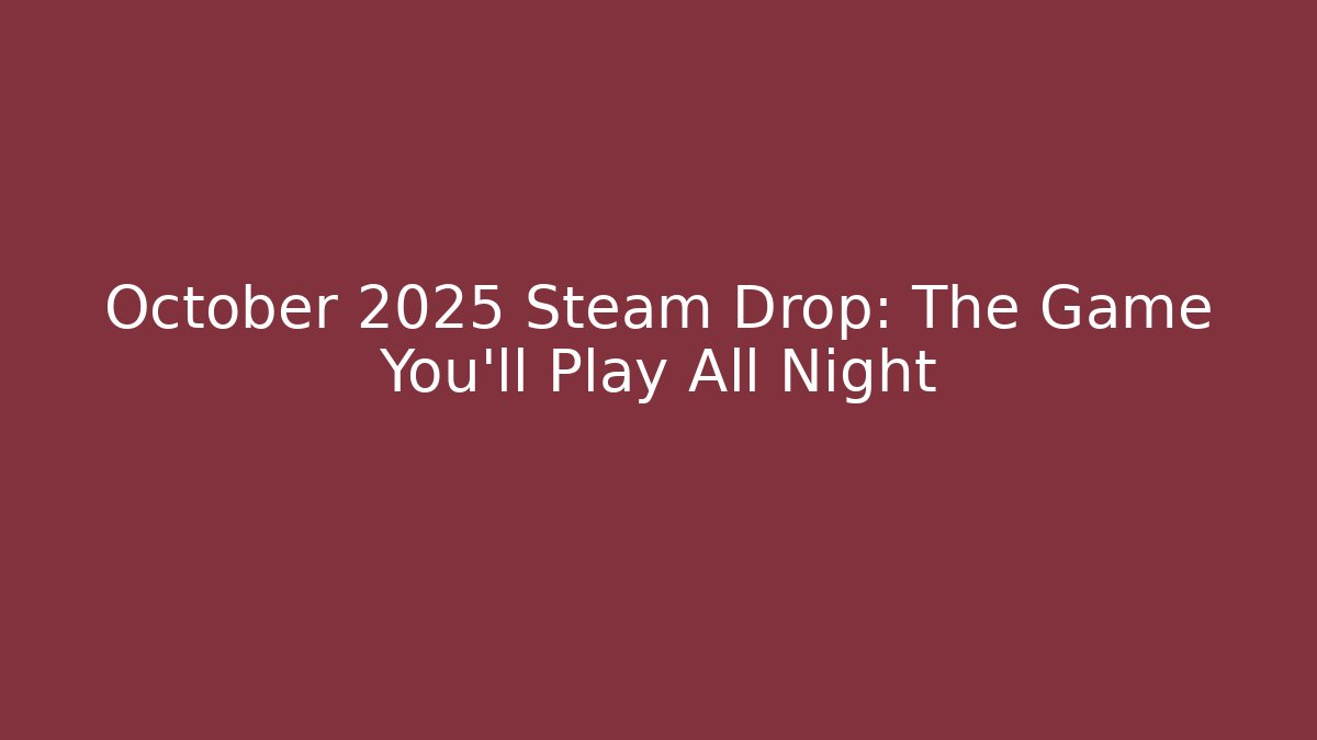 October 2025 Steam Drop: The Game You’ll Play All Night
