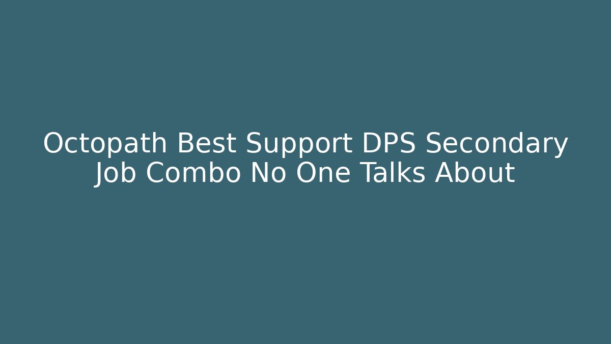 Octopath Best Support DPS Secondary Job Combo No One Talks About