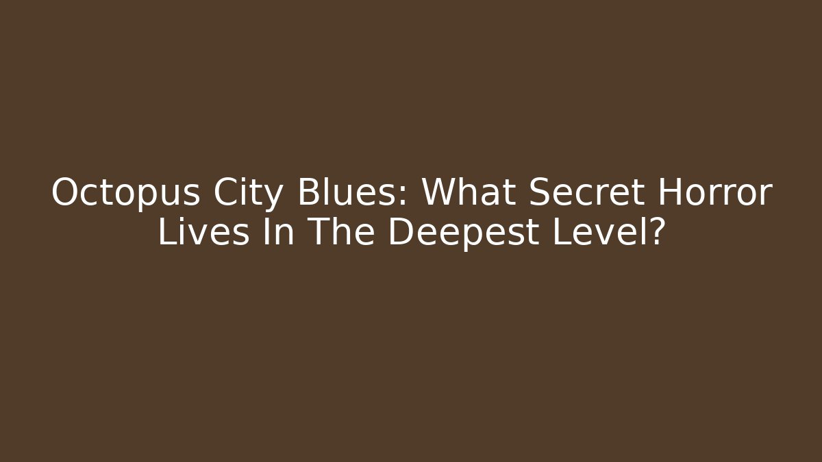 Octopus City Blues: What Secret Horror Lives In The Deepest Level?