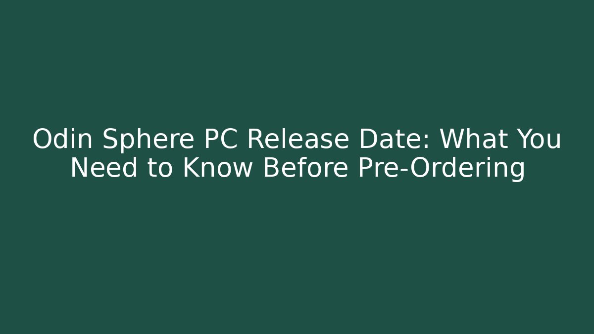 Odin Sphere PC Release Date: What You Need to Know Before Pre-Ordering