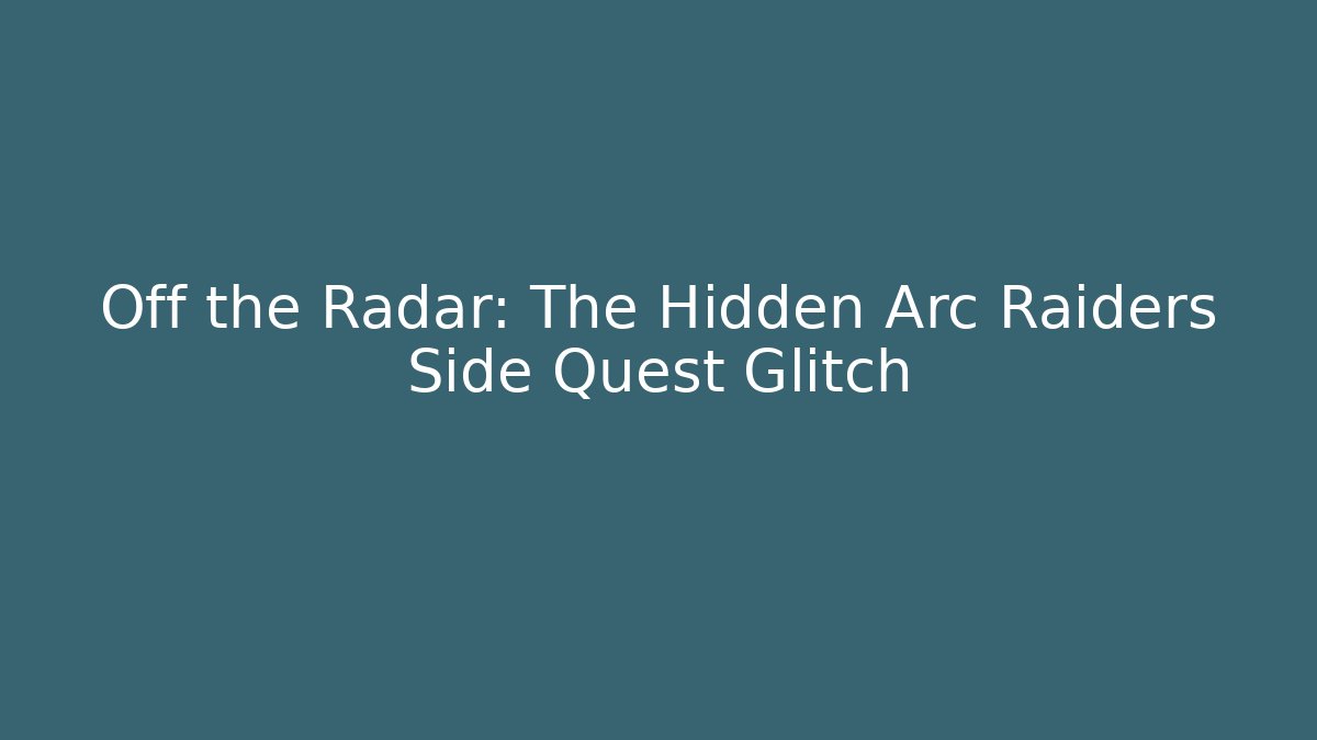 Off the Radar: The Hidden Arc Raiders Side Quest Glitch