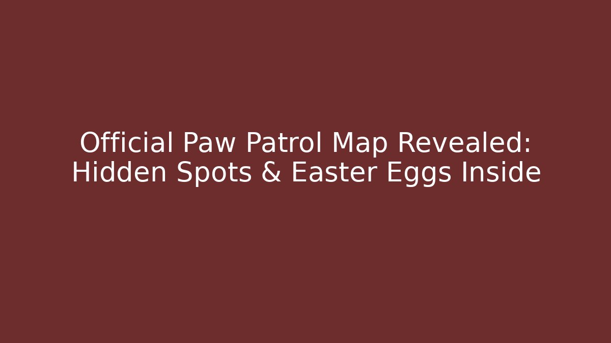 Official Paw Patrol Map Revealed: Hidden Spots & Easter Eggs Inside