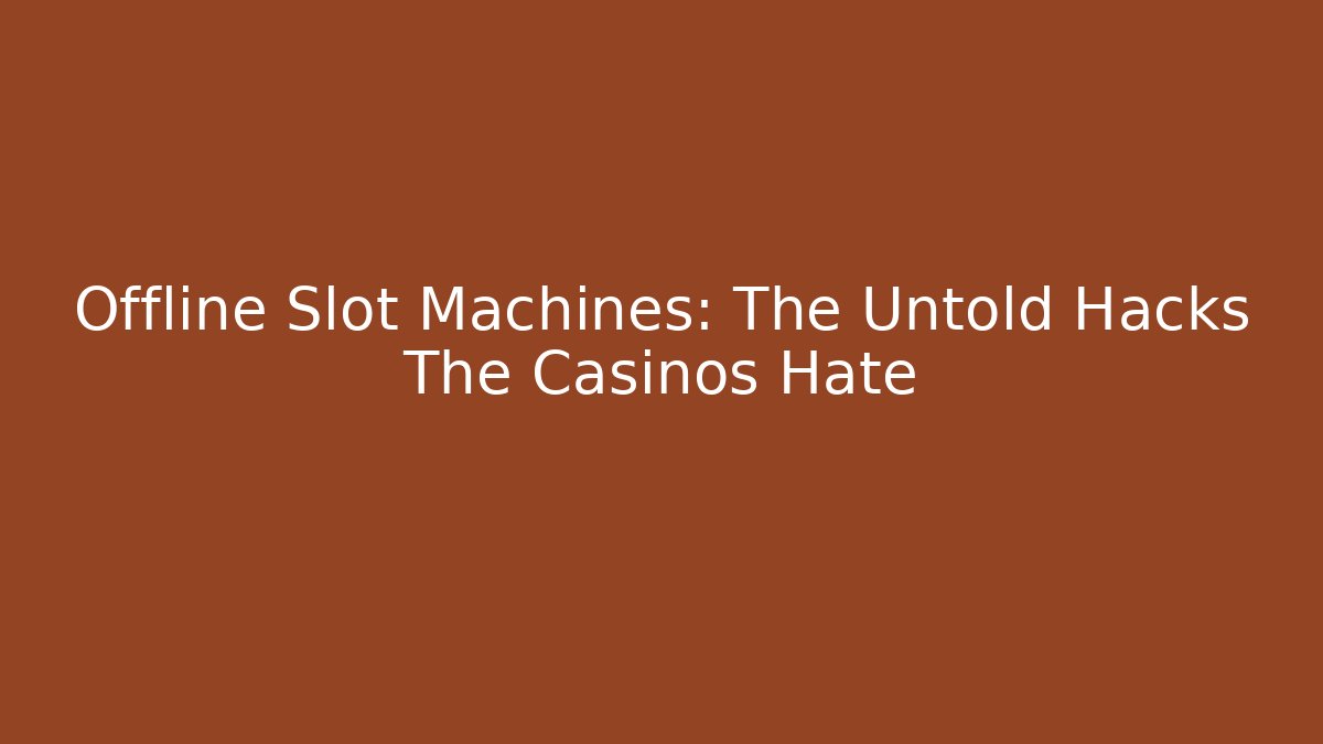 Offline Slot Machines: The Untold Hacks The Casinos Hate