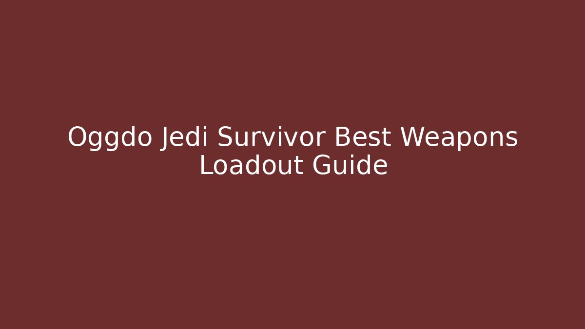 Oggdo Jedi Survivor Best Weapons Loadout Guide