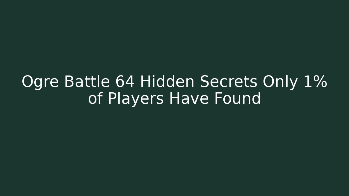 Ogre Battle 64 Hidden Secrets Only 1% of Players Have Found