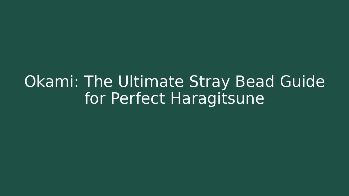 Okami: The Ultimate Stray Bead Guide for Perfect Haragitsune
