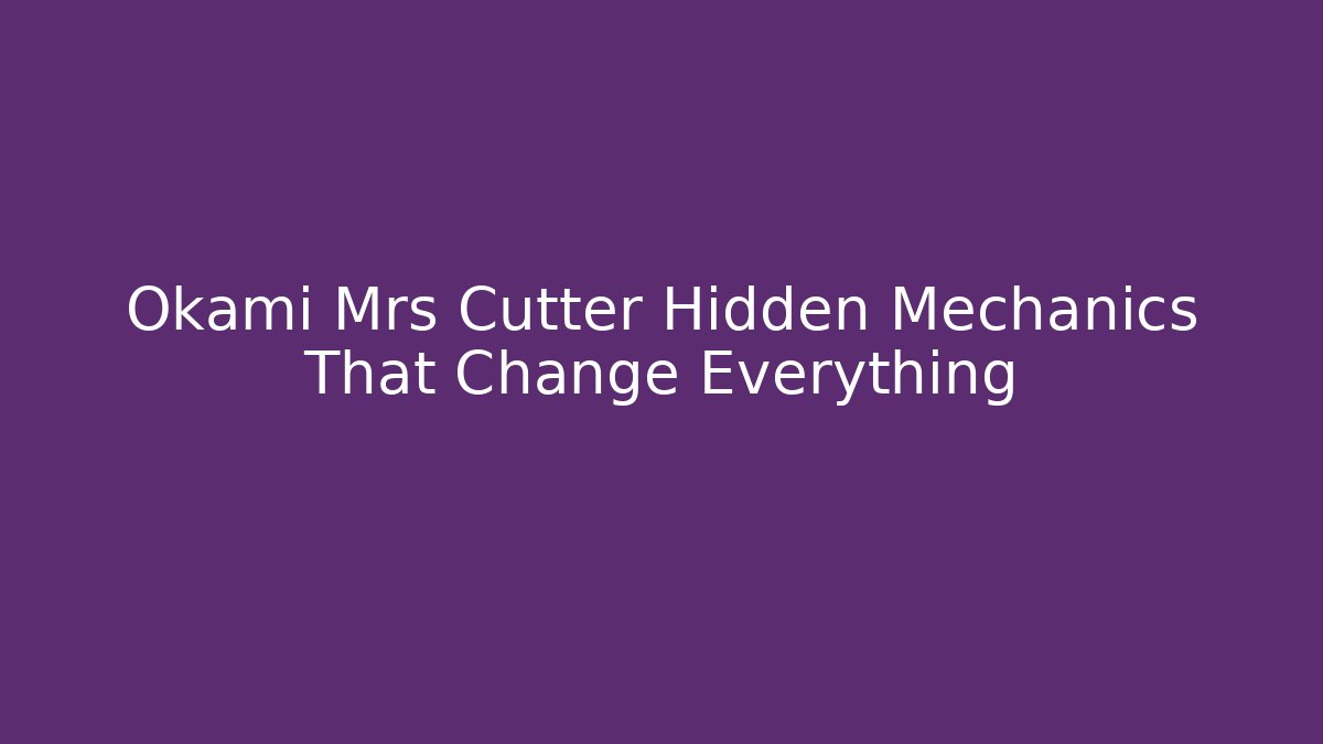 Okami Mrs Cutter Hidden Mechanics That Change Everything