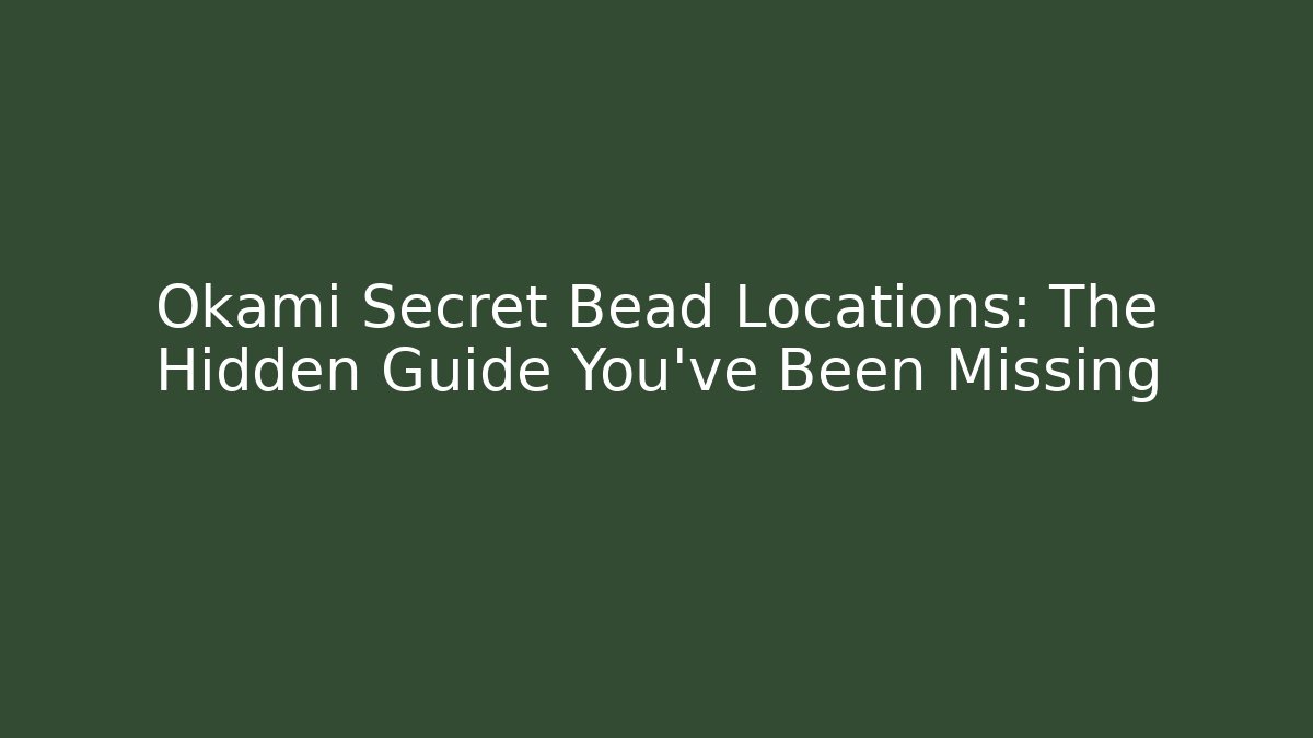 Okami Secret Bead Locations: The Hidden Guide You’ve Been Missing - Boomer Naturals