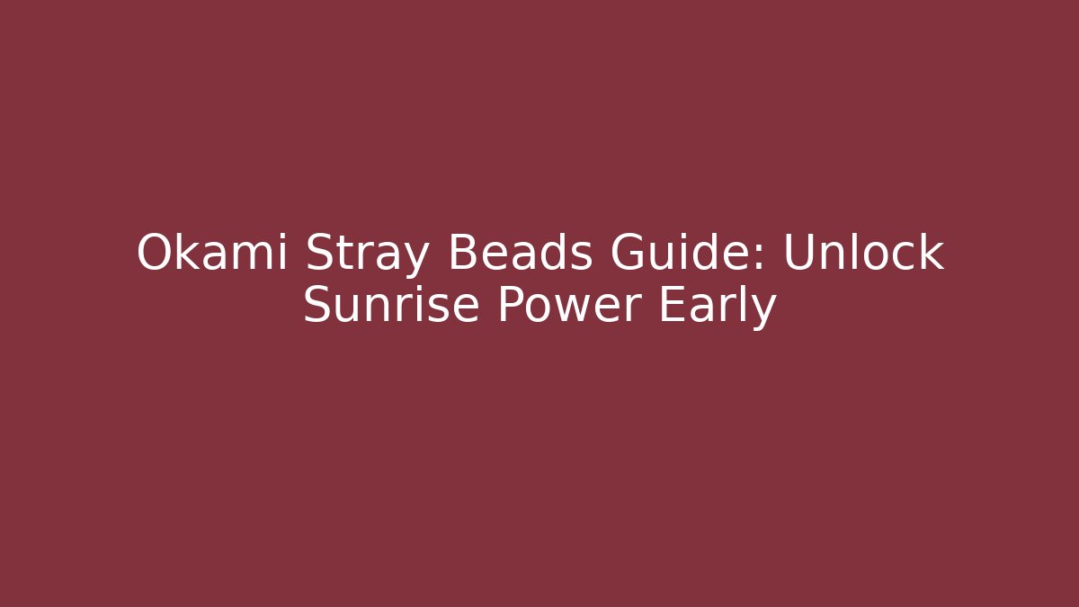 Okami Stray Beads Guide: Unlock Sunrise Power Early - Boomer Naturals