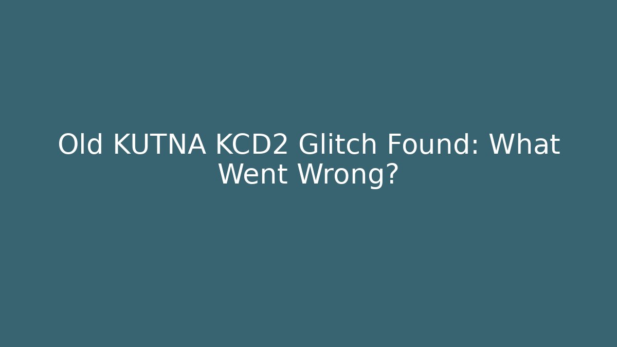 Old KUTNA KCD2 Glitch Found: What Went Wrong? - Boomer Naturals