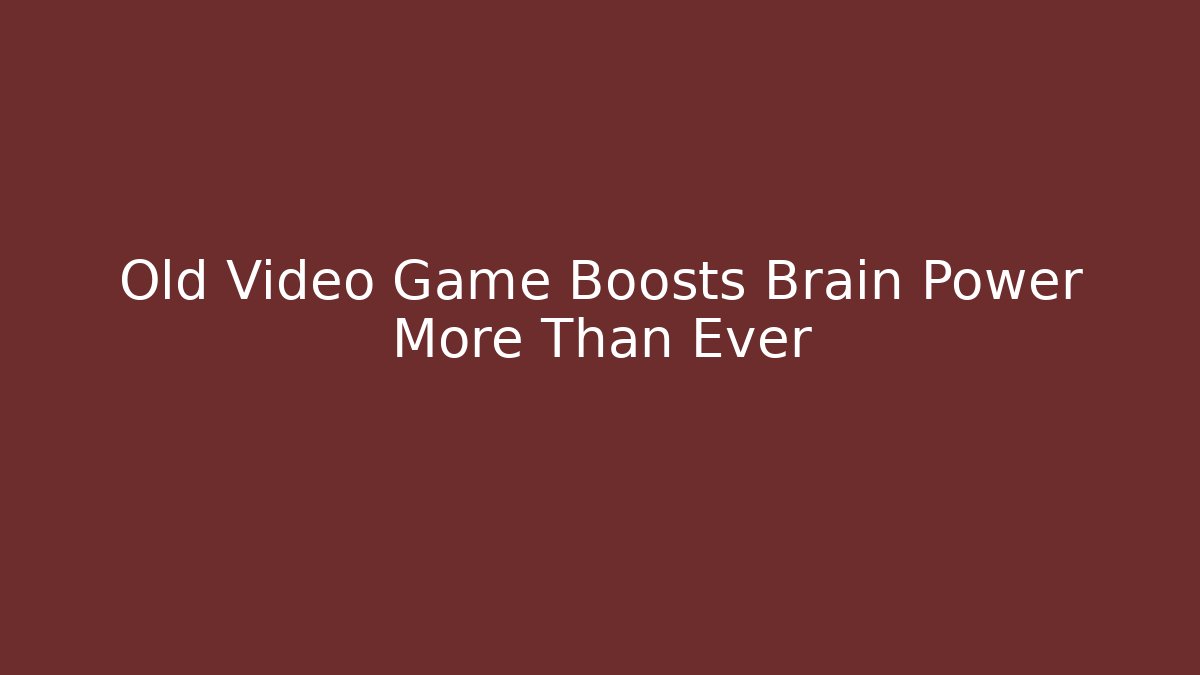 Old Video Game Boosts Brain Power More Than Ever