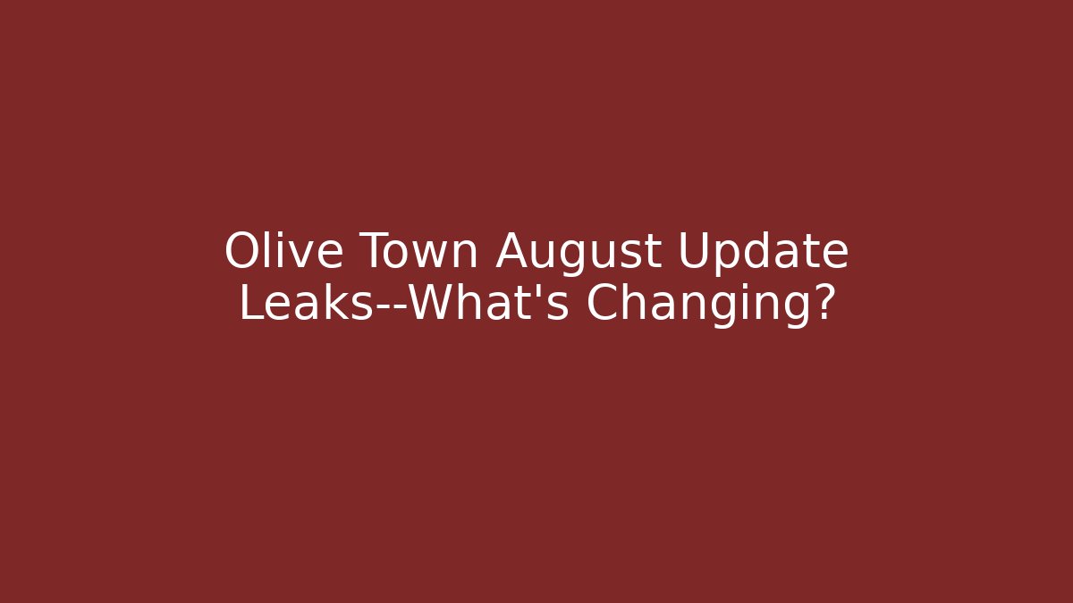 Olive Town August Update Leaks—What’s Changing?