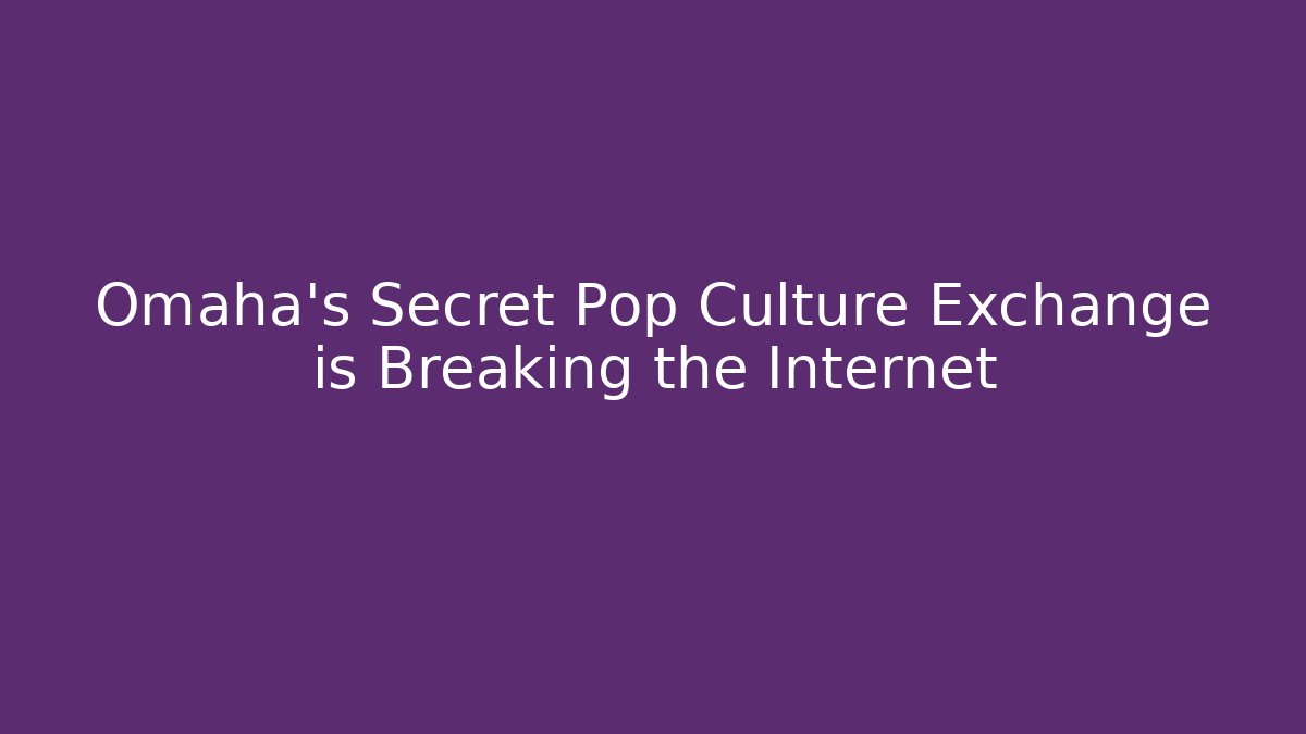 Omaha’s Secret Pop Culture Exchange is Breaking the Internet