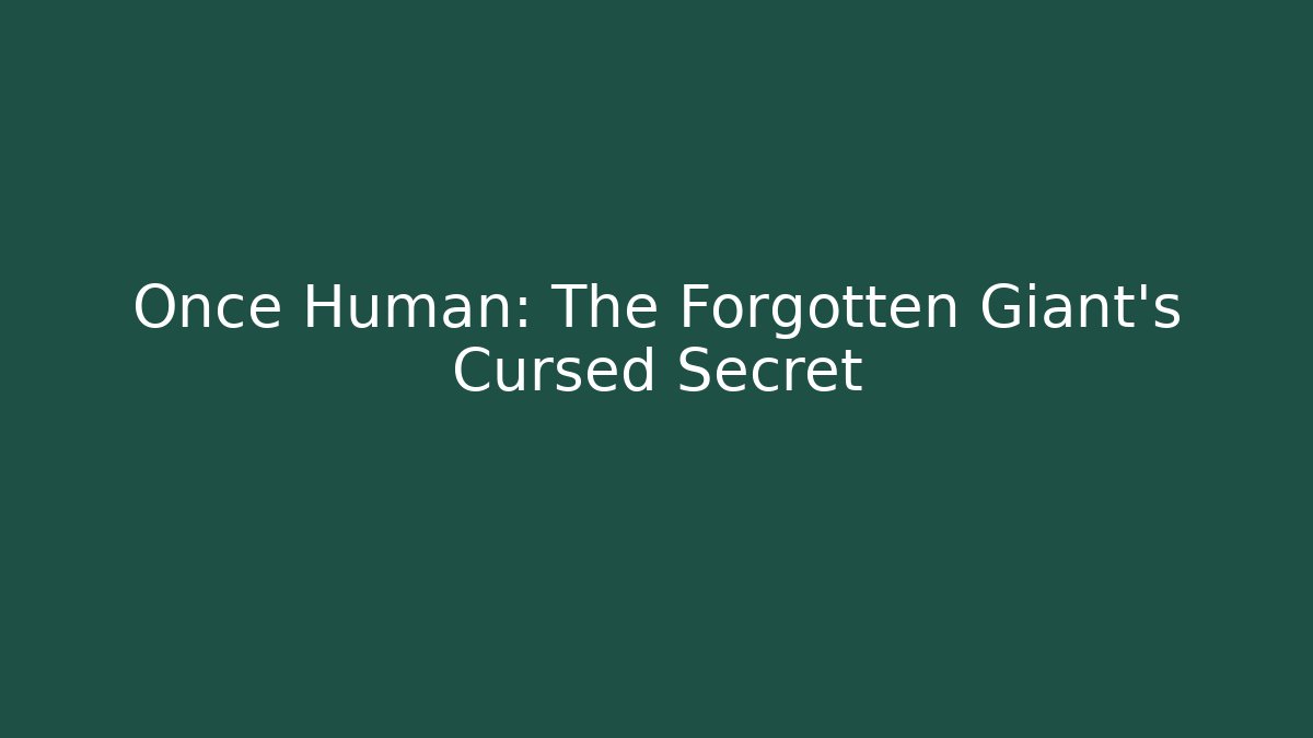 Once Human: The Forgotten Giant's Cursed Secret