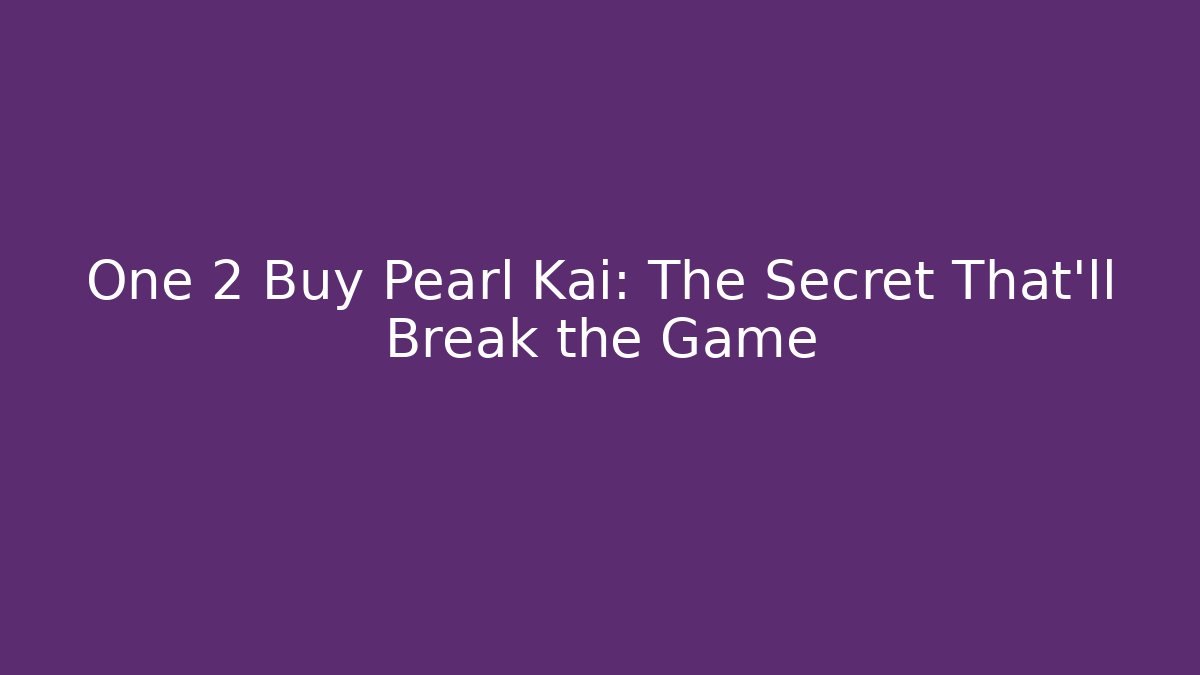 One 2 Buy Pearl Kai: The Secret That’ll Break the Game - Boomer Naturals