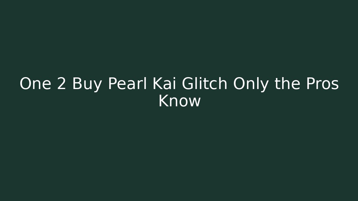 One 2 Buy Pearl Kai Glitch Only the Pros Know
