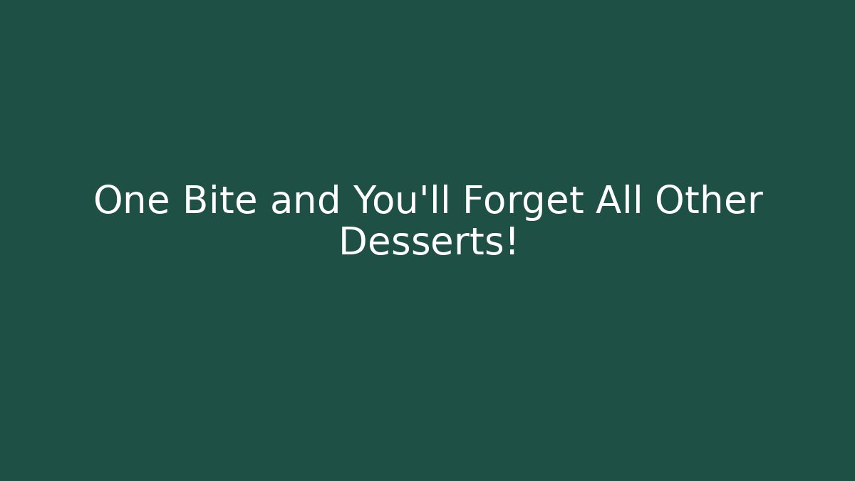One Bite and You'll Forget All Other Desserts!