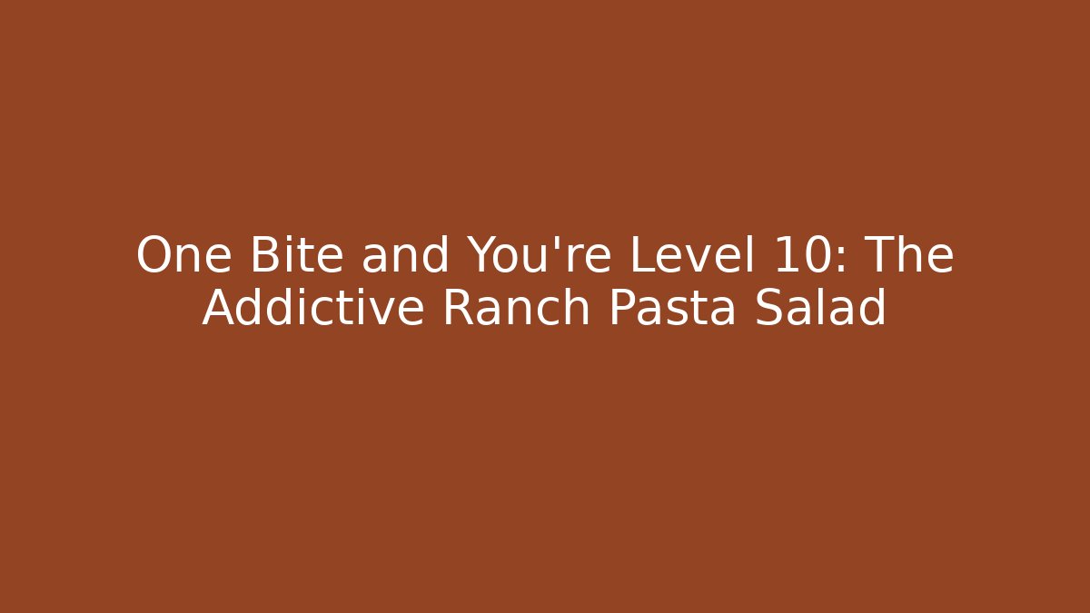 One Bite and You're Level 10: The Addictive Ranch Pasta Salad