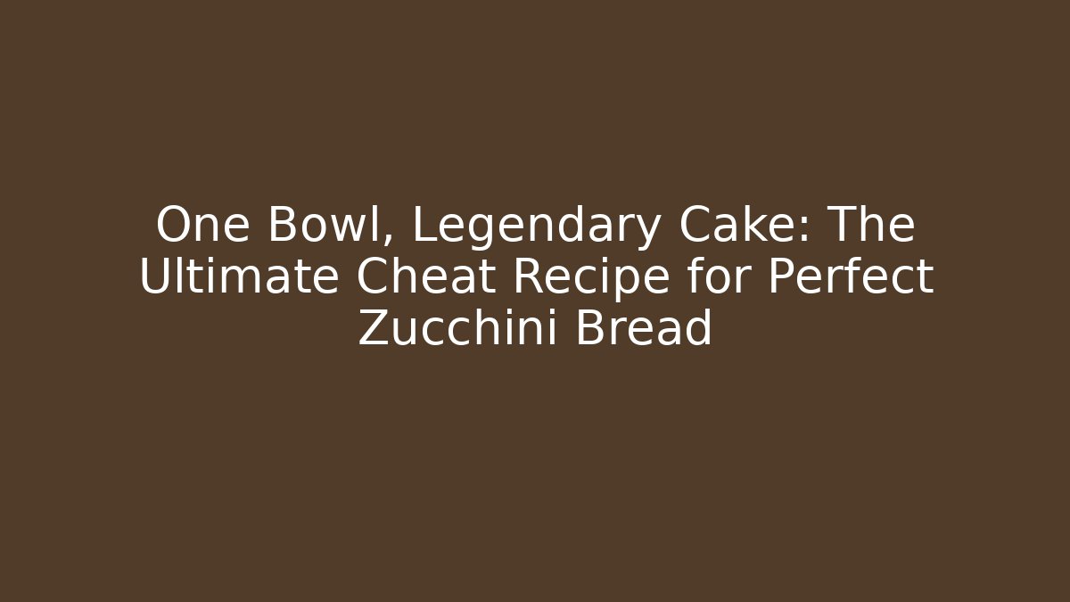 One Bowl, Legendary Cake: The Ultimate Cheat Recipe for Perfect Zucchini Bread
