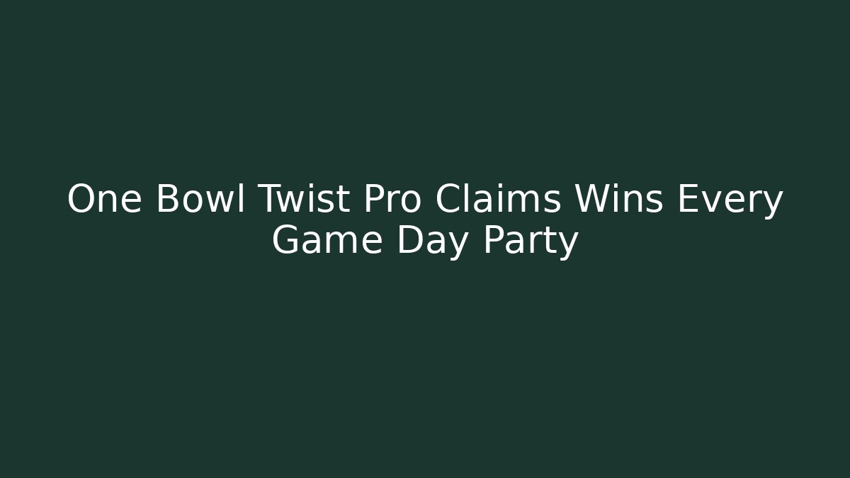 One Bowl Twist Pro Claims Wins Every Game Day Party