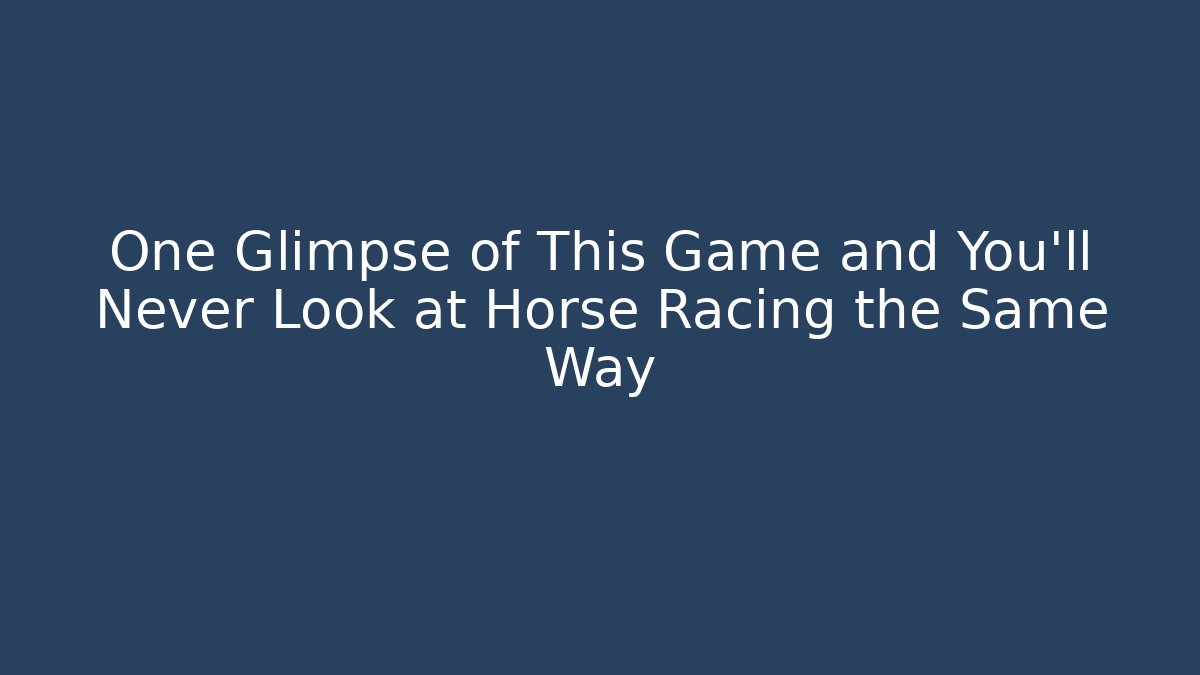 One Glimpse of This Game and You'll Never Look at Horse Racing the Same Way