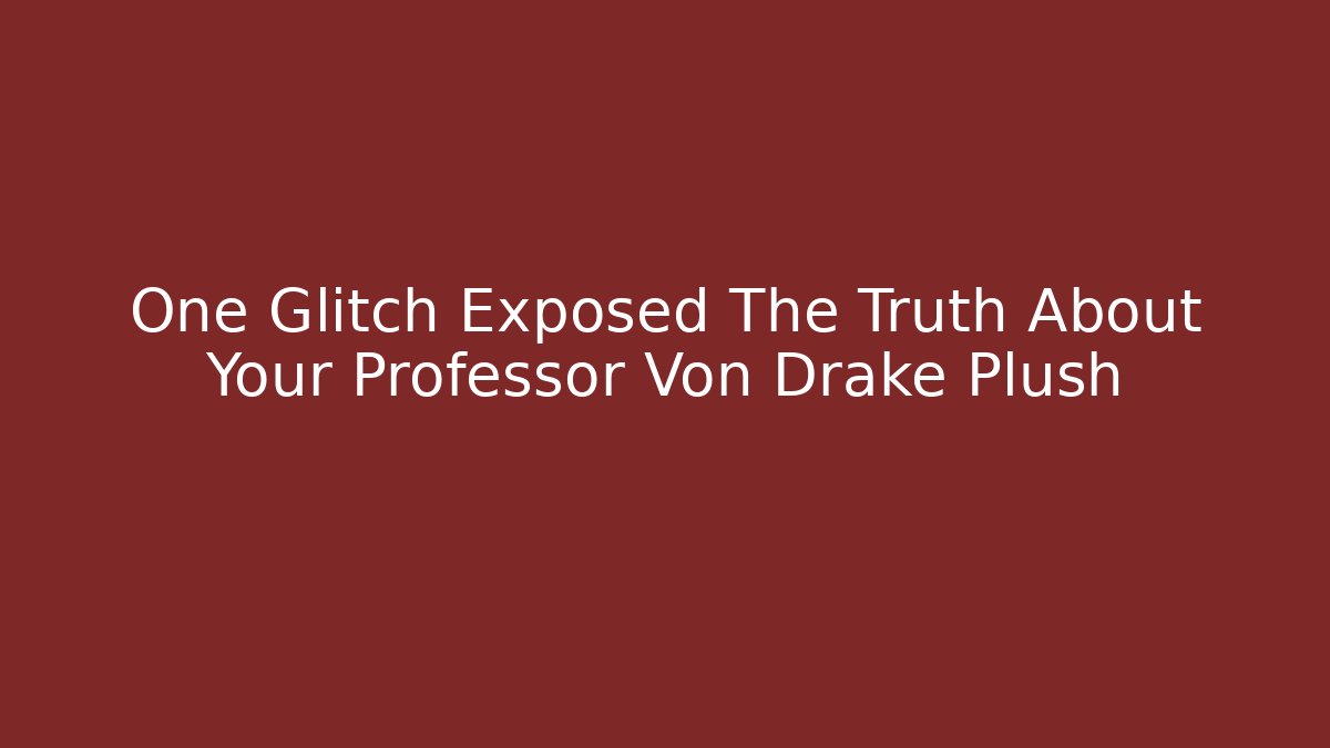 One Glitch Exposed The Truth About Your Professor Von Drake Plush