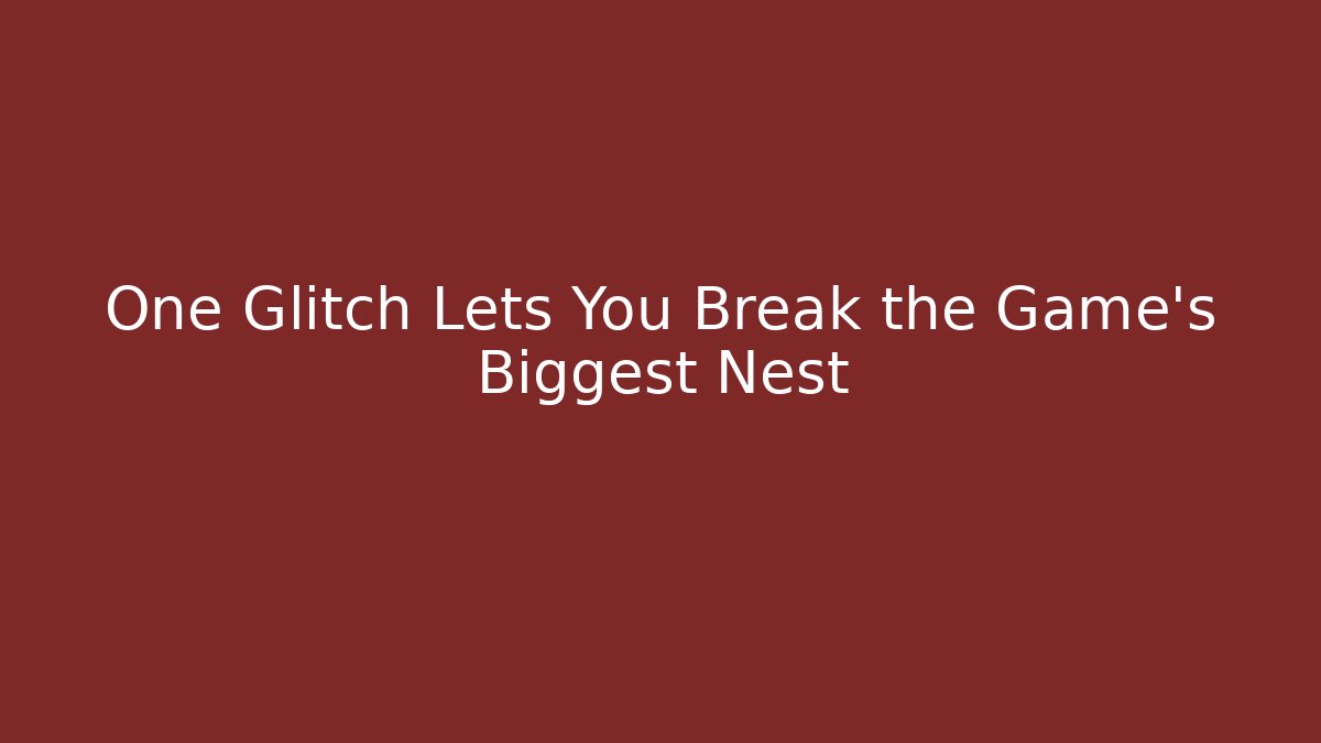 One Glitch Lets You Break the Game's Biggest Nest - Boomer Naturals