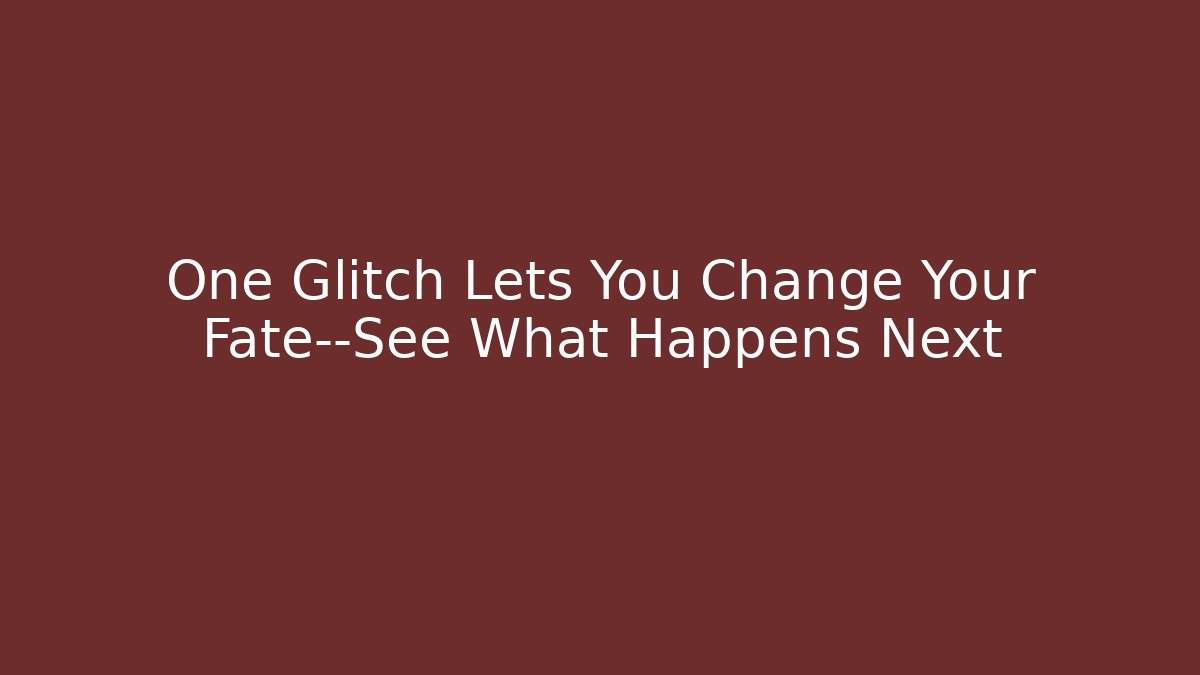 One Glitch Lets You Change Your Fate—See What Happens Next