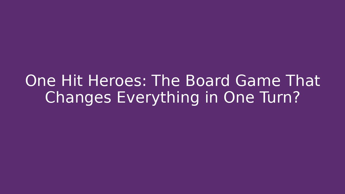 One Hit Heroes: The Board Game That Changes Everything in One Turn? - Boomer Naturals