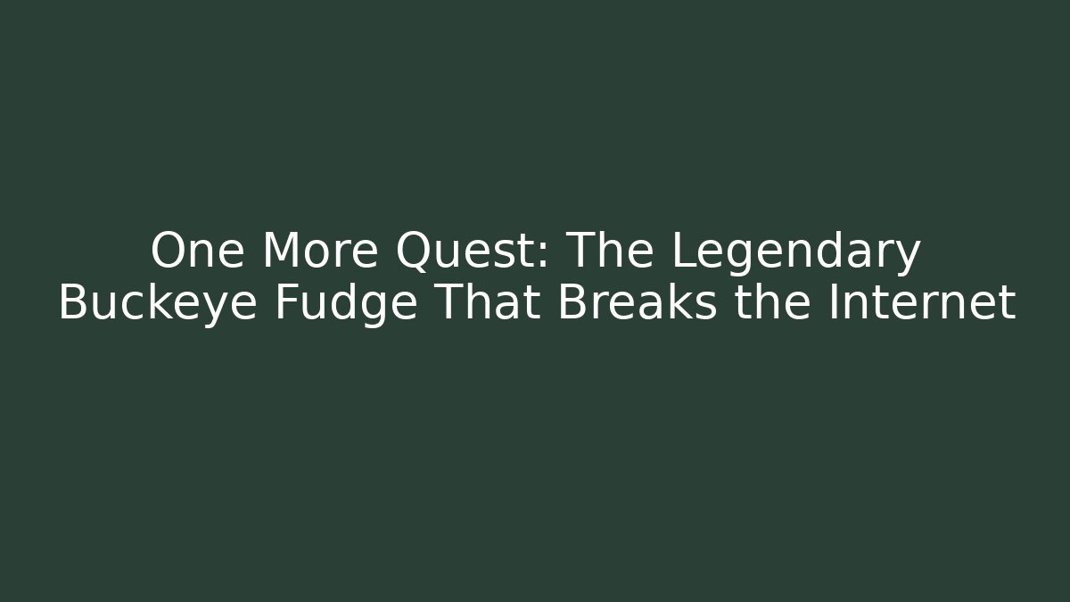 One More Quest: The Legendary Buckeye Fudge That Breaks the Internet